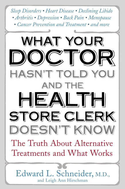 What Your Doctor Hasn't Told You and the Health Store Clerk Doesn't Know (The Truth About Alternative Treatments and What Works) by Edward Schneider, 9781583332528