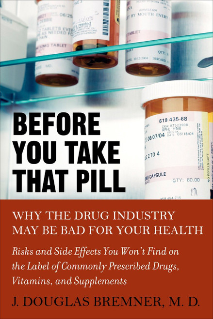 Before You Take that Pill (Why the Drug Industry May Be Bad for Your Health) by J. Douglas Bremner, 9781583332955