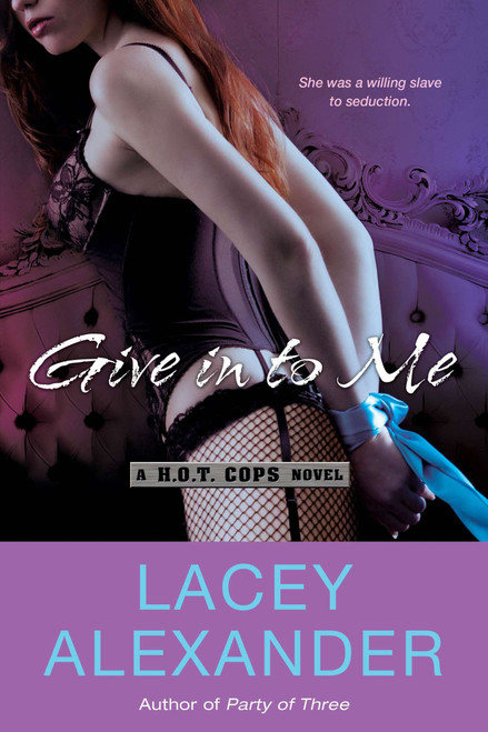 Give in To Me (A H.O.T. Cops Novel) by Lacey Alexander, 9780451239143