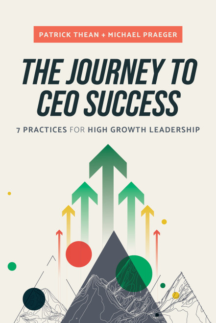 The Journey to CEO Success (7 Practices for High Growth Leadership) by Patrick Thean, Michael Praeger, 9781642258523