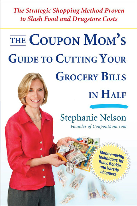 The Coupon Mom's Guide to Cutting Your Grocery Bills in Half (The Strategic Shopping Method Proven to Slash Food and Drugstore Costs) by Stephanie Nelson, 9781583333686