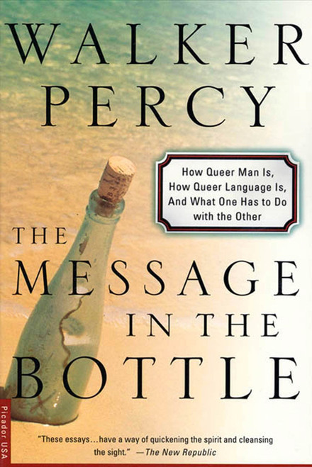 The Message in the Bottle (How Queer Man Is, How Queer Language Is, and What One Has to Do with the Other) by Walker Percy, 9780312254018