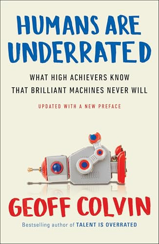 Humans Are Underrated (What High Achievers Know That Brilliant Machines Never Will) by Geoff Colvin, 9780143108375