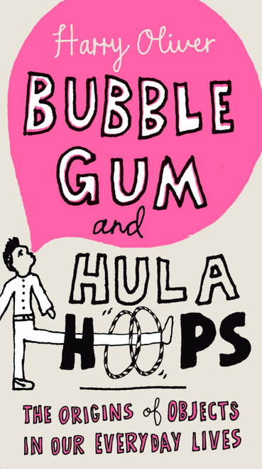 Bubble Gum and Hula Hoops (The Origins of Objects in Our Everyday Lives) by Harry Oliver, 9780399535628