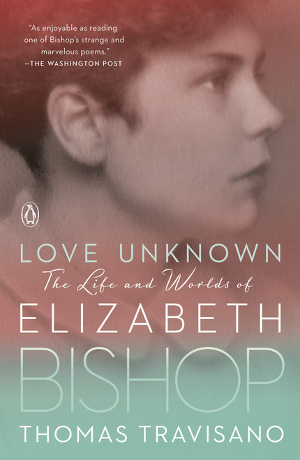 Love Unknown (The Life and Worlds of Elizabeth Bishop) by Thomas Travisano, 9780143111283