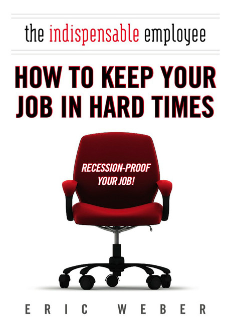 The Indispensable Employee (How to Keep Your Job in Hard Times) by Eric Weber, 9780425231418