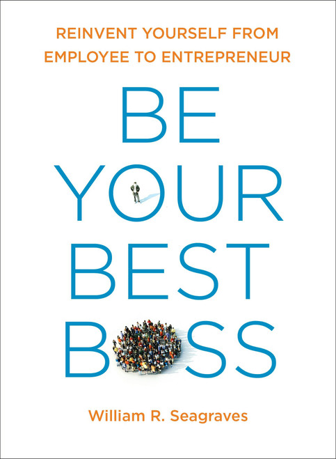 Be Your Best Boss (Reinvent Yourself from Employee to Entrepreneur) by William R. Seagraves, Perry Marshall, 9780399175640
