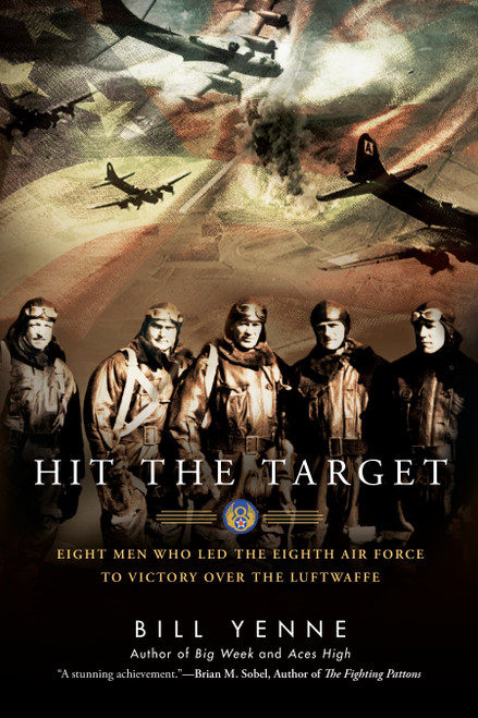 Hit the Target (Eight Men who Led The Eighth Air Force to Victory over the Luftwaffe) by Bill Yenne, 9780425274187