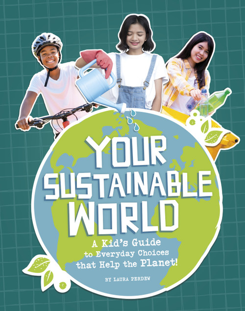 Your Sustainable World (A Kid's Guide to Everyday Choices that Help the Planet!) by Laura Perdew, 9781669077206