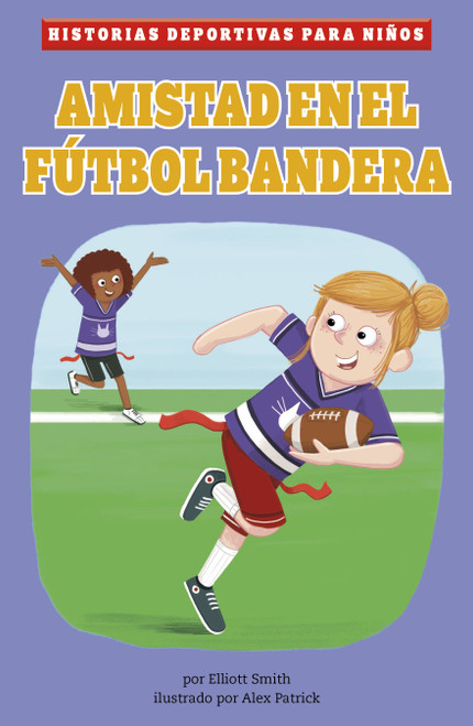 Amistad en el fútbol bandera (Flag Football Friends) (Spanish Edition) - 9781484697542 by Elliott Smith, Alex Patrick, 9781484697542