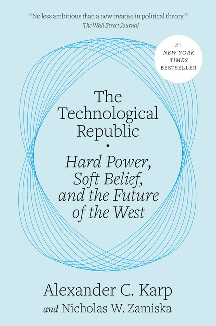 The Technological Republic (Hard Power, Soft Belief, and the Future of the West) by Alexander C. Karp, Nicholas W. Zamiska, 9780593798690
