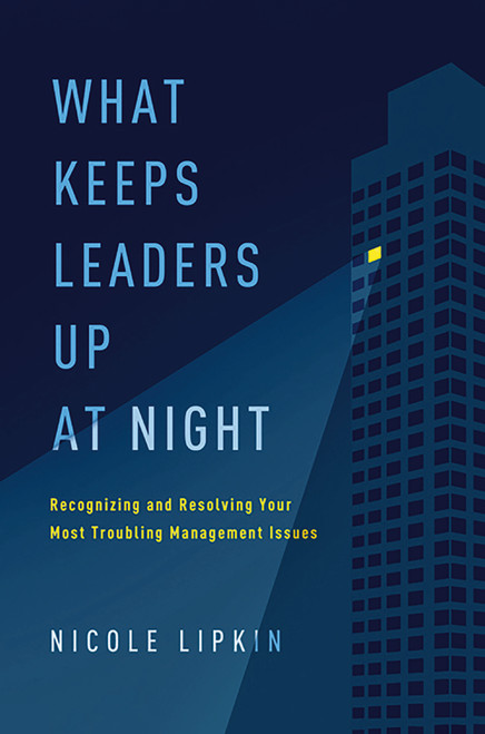What Keeps Leaders Up at Night (Recognizing and Resolving Your Most Troubling Management Issues) by Nicole Lipkin, 9781400252862