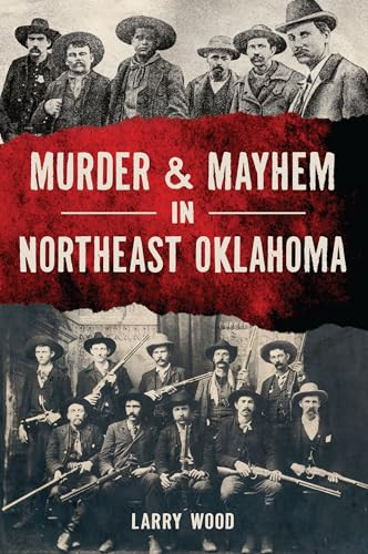Murder & Mayhem in Northeast Oklahoma by Larry Wood, 9781467156820