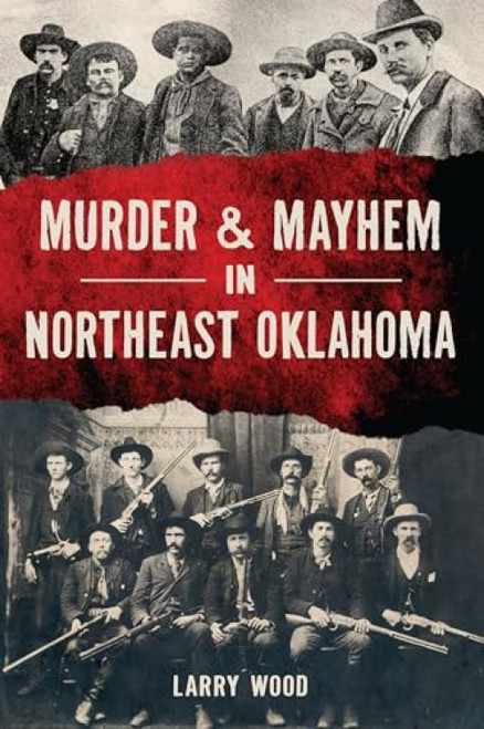 Murder & Mayhem in Northeast Oklahoma by Larry Wood, 9781467156820