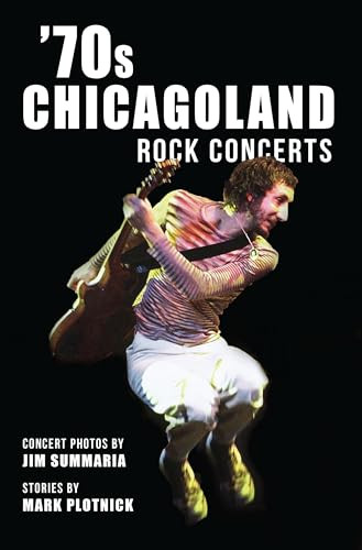 '70s Chicagoland Rock Concerts by Mark Plotnick, Jim Summaria, 9781467156851