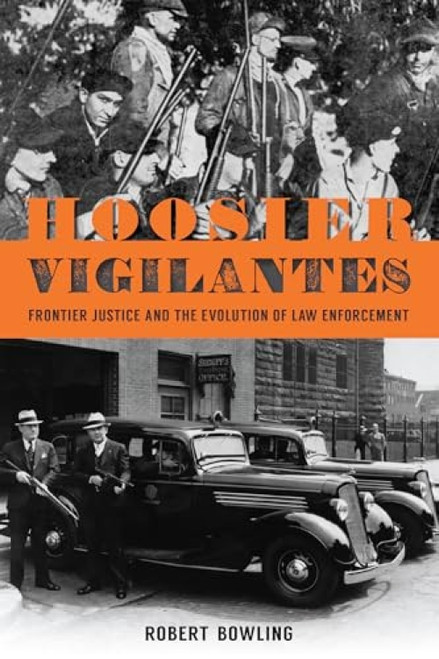 Hoosier Vigilantes (Frontier Justice and the Evolution of Law Enforcement) by Robert Bowling, 9781467157223