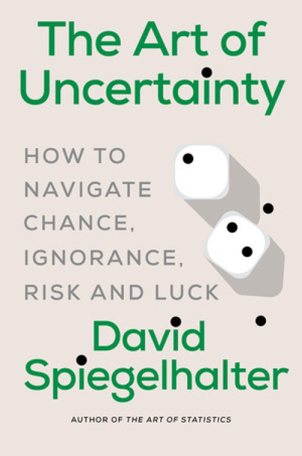 The Art of Uncertainty (How to Navigate Chance, Ignorance, Risk and Luck) by David Spiegelhalter, 9781324106111