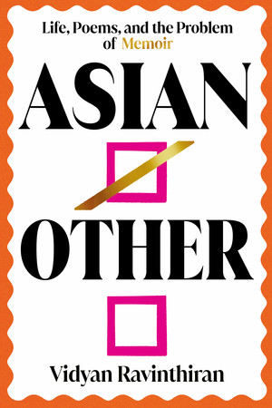 Asian/Other (Life, Poems, and the Problem of Memoir) by Vidyan Ravinthiran, 9781324021322