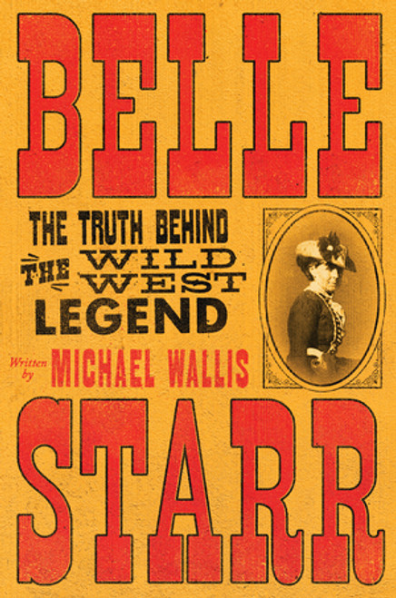 Belle Starr (The Truth Behind the Wild West Legend) by Michael Wallis, 9781631494772