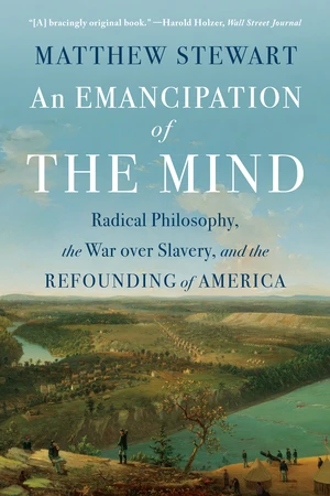 An Emancipation of the Mind (Radical Philosophy, the War over Slavery, and the Refounding of America) - 9781324105039 by Matthew Stewart, 9781324105039
