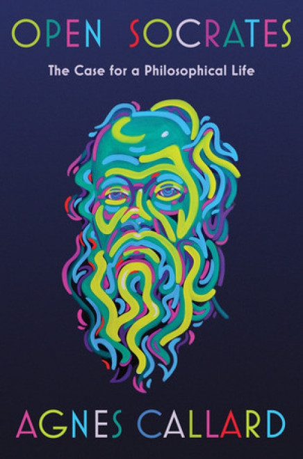 Open Socrates (The Case for a Philosophical Life) by Agnes Callard, 9781631498466