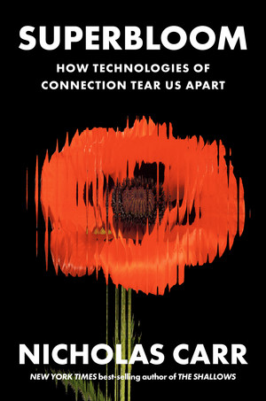 Superbloom (How Technologies of Connection Tear Us Apart) by Nicholas Carr, 9781324064619