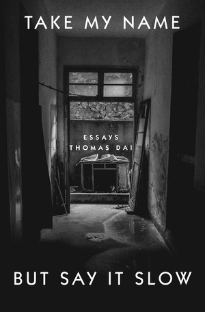 Take My Name But Say It Slow (Essays) by Thomas Dai, 9781324066378