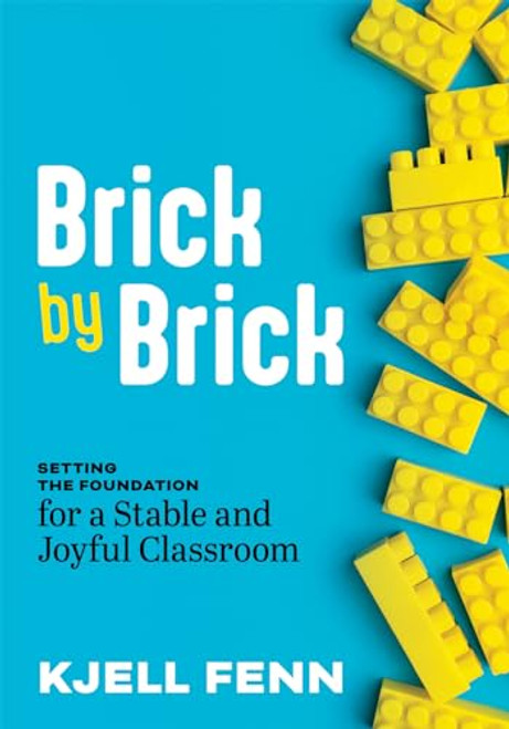 Brick by Brick (Setting the Foundation for a Stable and Joyful Classroom (Dynamic strategies to build confidence in the classroom)) by Kjell Fenn, 9781962188067