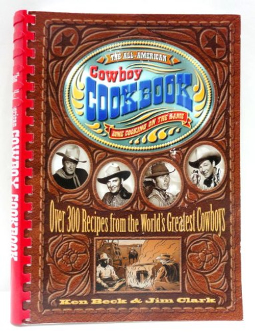 The All-American Cowboy Cookbook (Over 300 Recipes From the World's Greatest Cowboys) by Ken Beck, Jim Clark, 9781558533653