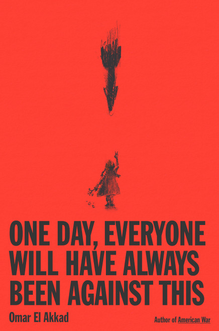 One Day, Everyone Will Have Always Been Against This by Omar El Akkad, 9780593804148