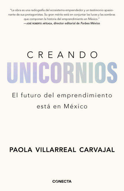 Creando unicornios: El futuro del emprendimiento está en México / Building Unicorns (Spanish Edition) by Paola Villarreal Carvajal, 9786073846509