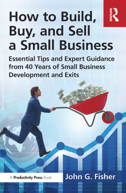 How to Build, Buy, and Sell a Small Business (Essential Tips and Expert Guidance from 40 Years of Small Business Development) by John G. Fisher, 9781032872353
