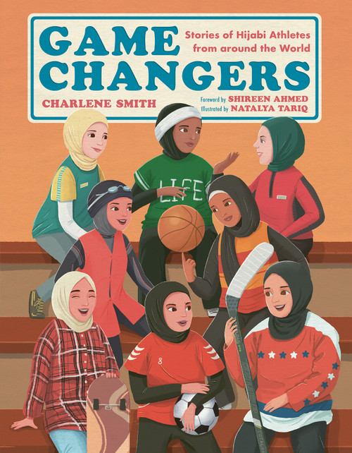 Game Changers (Stories of Hijabi Athletes from around the World) by Charlene Smith, Natalya Tariq, Shireen Ahmed, 9781459838048
