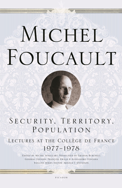 Security, Territory, Population (Lectures at the Collège de France 1977--1978) by Michel Foucault, Michel Senellart, Graham Burchell, François Ewald, Alessandro Fontana, Arnold I. Davidson, 9780312203603