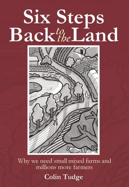 Six Steps Back to the Land (Why we need small mixed farms and millions more farmers) by Colin Tudge, 9781399420914