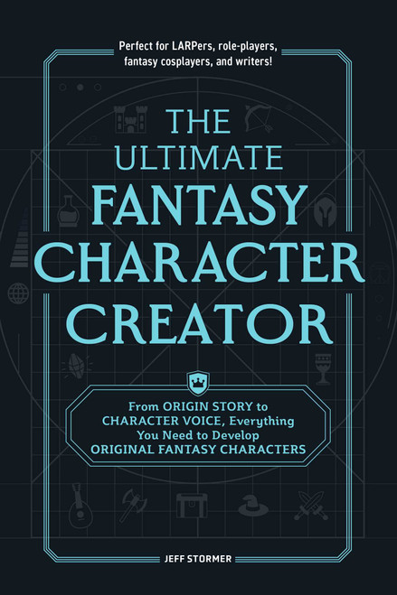 The Ultimate Fantasy Character Creator (From Origin Story to Character Voice, Everything You Need to Develop Original Fantasy Characters) by Jeff Stormer, 9781507222676