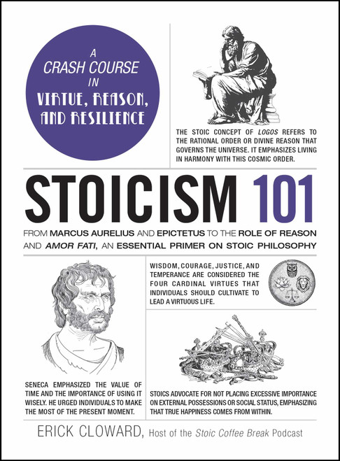 Stoicism 101 (From Marcus Aurelius and Epictetus to the Role of Reason and Amor Fati, an Essential Primer on Stoic Philosophy) by Erick Cloward, 9781507223574