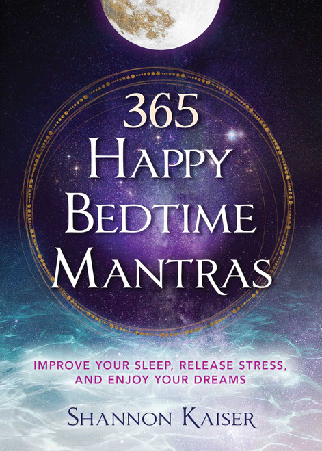 365 Happy Bedtime Mantras (Improve Your Sleep, Release Stress, and Enjoy Your Dreams) by Shannon Kaiser, 9781582709291