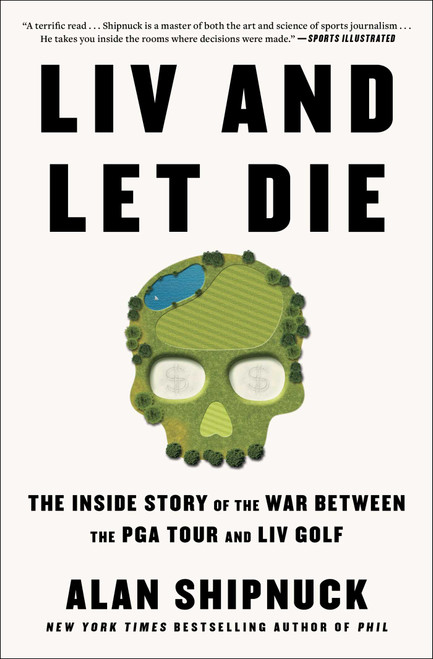 LIV and Let Die (The Inside Story of the War Between the PGA Tour and LIV Golf) - 9781668020029 by Alan Shipnuck, 9781668020029