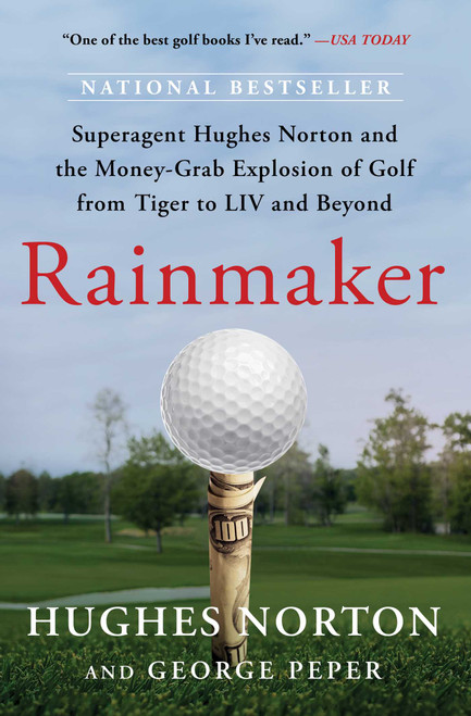 Rainmaker (Superagent Hughes Norton and the Money-Grab Explosion of Golf from Tiger to LIV and Beyond) - 9781668045275 by Hughes Norton, George Peper, 9781668045275