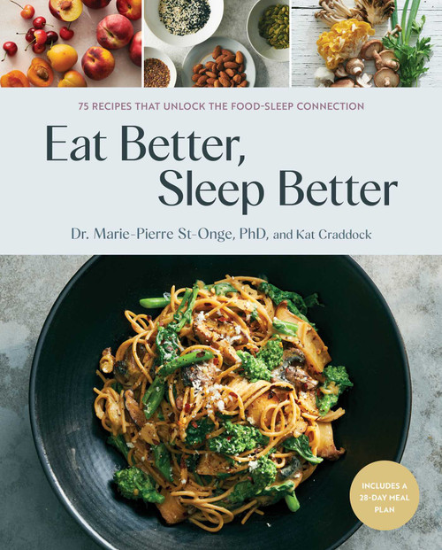 Eat Better, Sleep Better (75 Recipes and A 28-Day Meal Plan That Unlock the Food-Sleep Connection (A Cookbook)) by Marie-Pierre St-Onge, Kat Craddock, 9781982198442