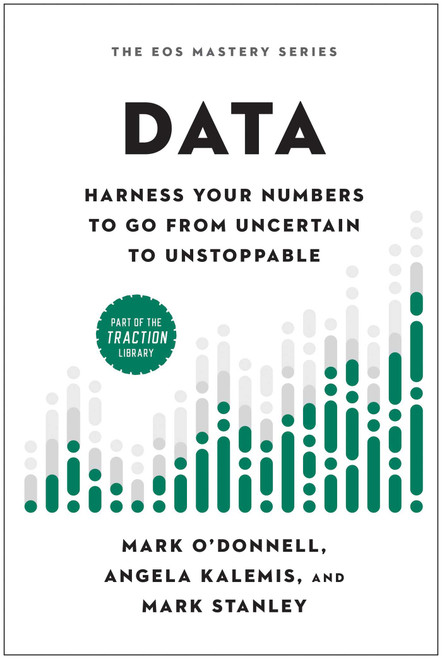 Data (Harness Your Numbers to Go from Uncertain to Unstoppable) by Mark O'Donnell, Angela Kalemis, Mark Stanley, 9781637746134