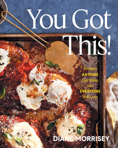 You Got This! (Recipes Anyone Can Make and Everyone Will Love (A Cookbook)) by Diane Morrisey, 9781668033401