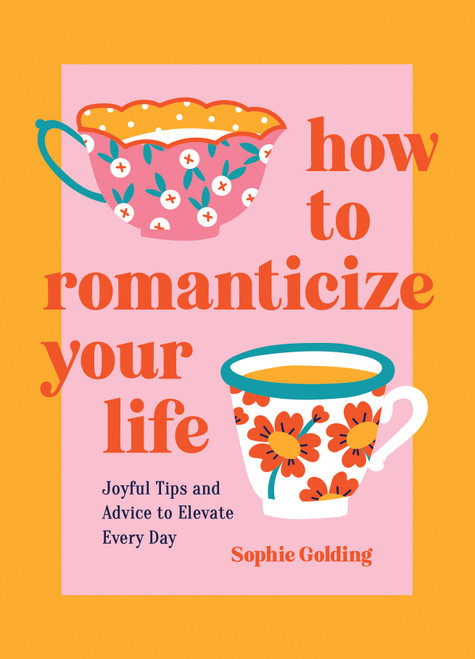 How to Romanticize Your Life (Joyful Tips and Advice to Elevate Every Day) (Miniature Edition) by Sophie Golding, 9781837994663