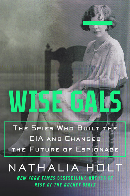 Wise Gals (The Spies Who Built the CIA and Changed the Future of Espionage) - 9780593328507 by Nathalia Holt, 9780593328507