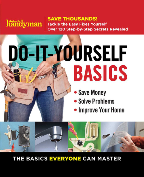 Family Handyman Do-It-Yourself Basics (Save Money, Solve Problems, Improve Your Home) by Family Handyman, 9781621453536