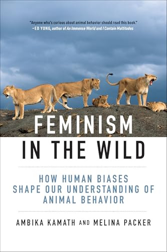 Feminism in the Wild (How Human Biases Shape Our Understanding of Animal Behavior) by Ambika Kamath, Melina Packer, 9780262049634