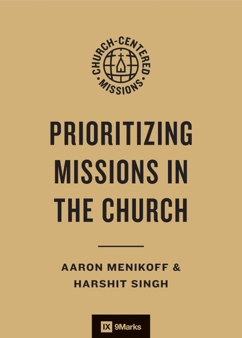 Prioritizing Missions in the Church by Aaron Menikoff, Harshit Singh, Jonathan Leeman, Brooks Buser, Scott Logsdon, 9781433593420