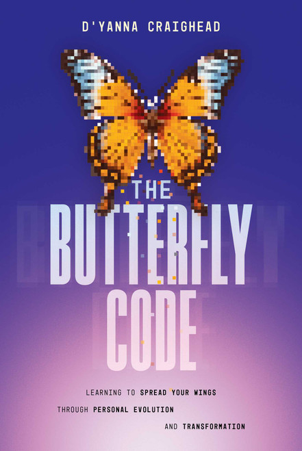 The Butterfly Code (Learning to Spread Your Wings Through Personal Evolution and Transformation) by D'Yanna Craighead, 9798891880771