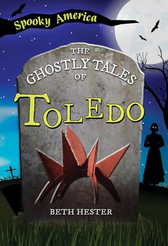 The Ghostly Tales of Toledo by Beth Hester, 9781467197595